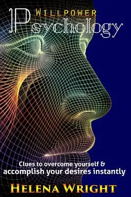 Akaraterő pszichológia: Kulcspontok önmagad legyőzéséhez és vágyaid azonnali megvalósításához - Willpower Psychology: Clues to overcome yourself and accomplish your desires instantly