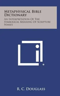 Metafizikai bibliai szótár: A szentírási nevek szimbolikus jelentésének értelmezése - Metaphysical Bible Dictionary: An Interpretation of the Symbolical Meaning of Scripture Names