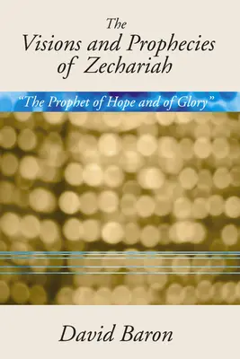 Zakariás látomásai és próféciái: A remény és a dicsőség prófétája” egy magyarázat” - Visions & Prophecies of Zechariah: The Prophet of Hope and of Glory