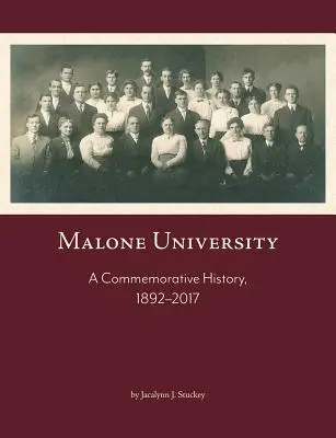 Malone University: Emlékkönyv, 1892-2017 - Malone University: A Commemorative History, 1892-2017