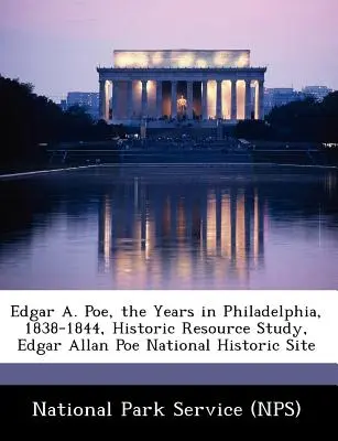 Edgar A. Poe, a philadelphiai évek, 1838-1844, Történelmi erőforrás-tanulmány, Edgar Allan Poe nemzeti történelmi emlékhely (National Park Service (Nps)) - Edgar A. Poe, the Years in Philadelphia, 1838-1844, Historic Resource Study, Edgar Allan Poe National Historic Site (National Park Service (Nps))