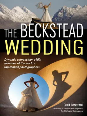 A Beckstead-i esküvő: Dinamikus kompozíciós készségek a világ egyik legjobb fotósától - The Beckstead Wedding: Dynamic Composition Skills from One of the World's Top-Ranked Photographers