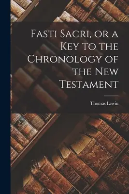 Fasti Sacri, vagy kulcs az Újszövetség kronológiájához - Fasti Sacri, or a key to the Chronology of the New Testament