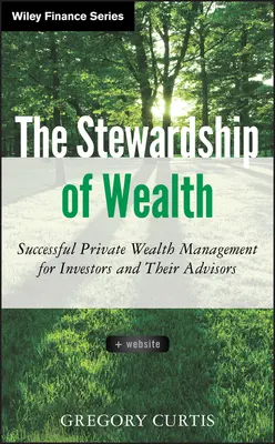 The Stewardship of Wealth, + honlap: Sikeres magánvagyon-kezelés befektetők és tanácsadóik számára - The Stewardship of Wealth, + Website: Successful Private Wealth Management for Investors and Their Advisors