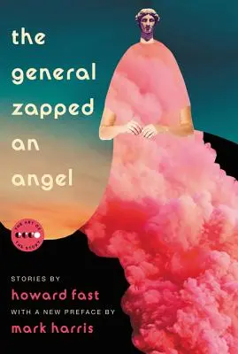 A tábornok elkapott egy angyalt: Történetek - The General Zapped an Angel: Stories