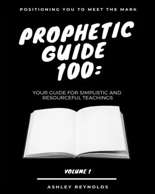 Pozicionálás a Márkkal való találkozásra Prófétai kézikönyv 100: A te útmutatód az egyszerű és leleményes tanításokhoz - Positioning you to Meet the Mark Prophetic Guide 100: Your Guide For Simplistic and Resourceful Teachings