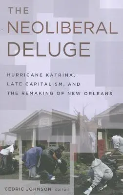 A neoliberális árvíz: A Katrina hurrikán, a késői kapitalizmus és New Orleans újjáalakulása - The Neoliberal Deluge: Hurricane Katrina, Late Capitalism, and the Remaking of New Orleans