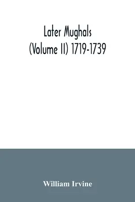 Későbbi mogulok (II. kötet) 1719-1739 - Later Mughals (Volume II) 1719-1739