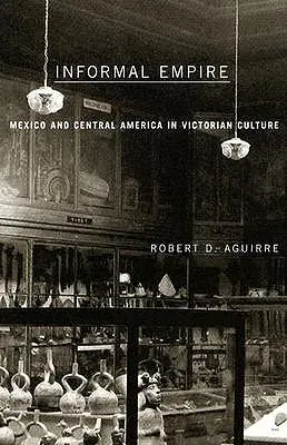 Informális birodalom: Mexikó és Közép-Amerika a viktoriánus kultúrában - Informal Empire: Mexico and Central America in Victorian Culture