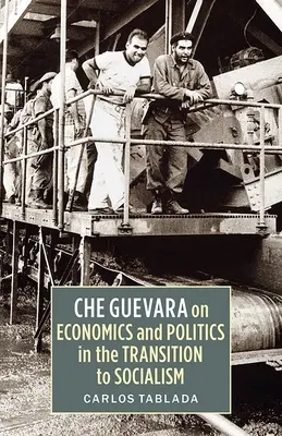 Che Guevara a gazdaságról és a politikáról a szocializmusba való átmenet során - Che Guevara on Economics and Politics in the Transition to Socialism