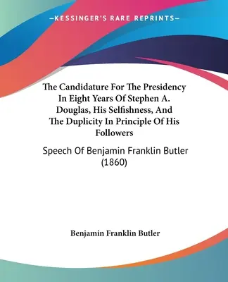 Stephen A. Douglas nyolcéves elnökjelöltsége, önzése és követőinek elvi kétszínűsége: B - The Candidature For The Presidency In Eight Years Of Stephen A. Douglas, His Selfishness, And The Duplicity In Principle Of His Followers: Speech Of B