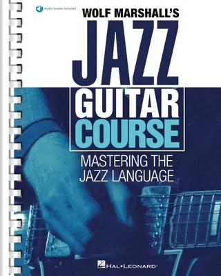 Wolf Marshall jazzgitár tanfolyama: A jazz nyelvének elsajátítása - Könyv több mint 600 hangsávval - Wolf Marshall's Jazz Guitar Course: Mastering the Jazz Language - Book with Over 600 Audio Tracks