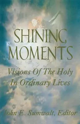 Ragyogó pillanatok: A szent látomásai a hétköznapi életben - Shining Moments: Visions of the Holy in Ordinary Lives