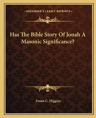 Van-e szabadkőműves jelentősége Jónás bibliai történetének? - Has The Bible Story Of Jonah A Masonic Significance?