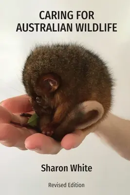 Az ausztrál vadvilág gondozása: A beteg, sérült és elárvult őshonos állatok kezelésének gyakorlati útmutatója - Caring for Australian Wildlife: A practical guide to the management of sick, injured and orphaned native animals