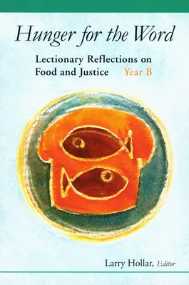 Éhség az Ige iránt: B. év: Lekcionáriusi elmélkedések az élelemről és az igazságosságról - Hunger for the Word: Lectionary Reflections on Food and Justice-Year B