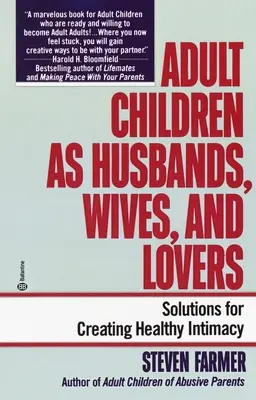 Felnőtt gyermekek mint férjek, feleségek és szeretők: Megoldások az egészséges intimitás megteremtéséhez - Adult Children as Husbands, Wives, and Lovers: Solutions for Creating Healthy Intimacy