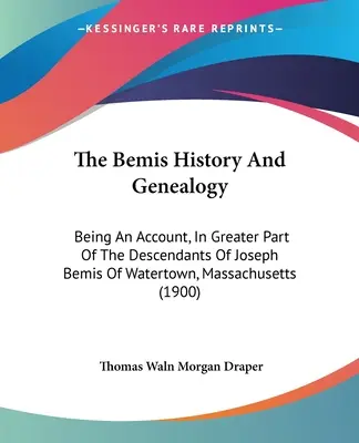 A Bemis története és genealógiája: A massachusettsi Watertownból származó Joseph Bemis leszármazottainak nagyobbik része. - The Bemis History And Genealogy: Being An Account, In Greater Part Of The Descendants Of Joseph Bemis Of Watertown, Massachusetts