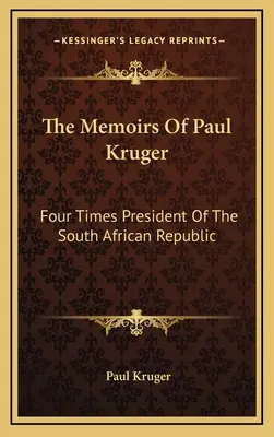 Paul Kruger emlékiratai: Kruger: A Dél-afrikai Köztársaság négyszeres elnöke - The Memoirs Of Paul Kruger: Four Times President Of The South African Republic