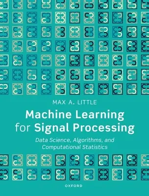 Gépi tanulás a jelfeldolgozáshoz: Adattudomány, algoritmusok és számítási statisztika - Machine Learning for Signal Processing: Data Science, Algorithms, and Computational Statistics