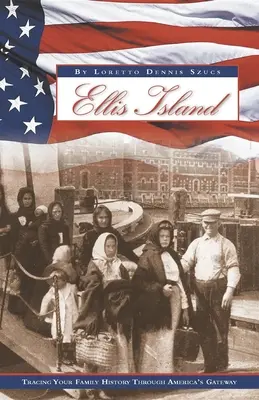 Ellis Island: Ellis Island: Családtörténetének nyomon követése Amerika kapuján keresztül - Ellis Island: Tracing Your Family History Through America's Gateway