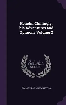 Kenelm Chillingly, kalandjai és véleményei 2. kötet - Kenelm Chillingly, his Adventures and Opinions Volume 2