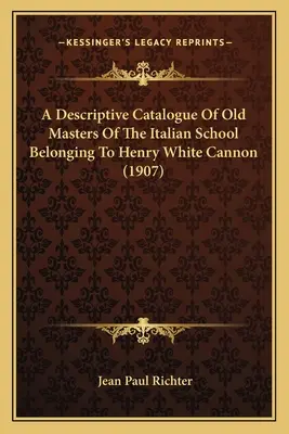 A Henry White Cannon tulajdonában lévő olasz iskola régi mestereinek leíró katalógusa (1907) - A Descriptive Catalogue Of Old Masters Of The Italian School Belonging To Henry White Cannon (1907)