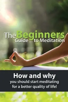 A meditáció kezdők kézikönyve: Hogyan és miért érdemes elkezdened meditálni a jobb életminőségért! - The Beginners Guide to Meditation: How and why you should start meditating for a better quality of life!