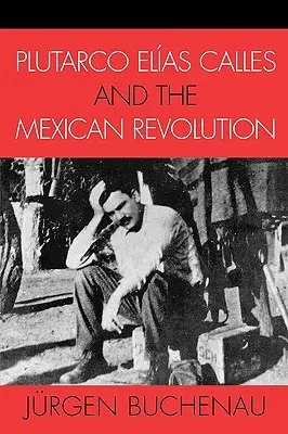 Plutarco Elas Calles és a mexikói forradalom - Plutarco Elas Calles and the Mexican Revolution