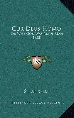 Cur Deus Homo: Or Why God Was Made Man (1858)