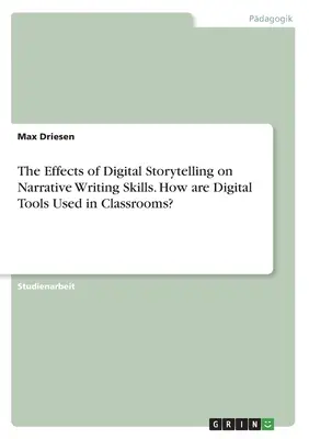 A digitális történetmesélés hatása a narratív íráskészségekre. Hogyan használják a digitális eszközöket az osztálytermekben? - The Effects of Digital Storytelling on Narrative Writing Skills. How are Digital Tools Used in Classrooms?