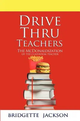 Drive Thru Tanárok: Az osztálytermi tanár McDonaldizációja - Drive Thru Teachers: The McDonaldization of the Classroom Teacher