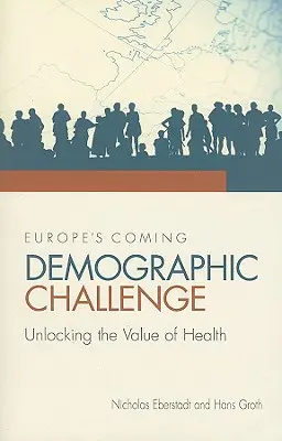 Európa közelgő demográfiai kihívása: az egészség értékének felszabadítása - Europe's Coming Demographic Challenge: Unlocking the Value of Health