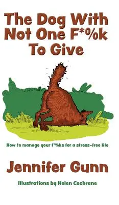 A kutya, akinek nincs egy f*sz*rványa sem: Hogyan kezeld a f*%%kjaidat a stresszmentes élet érdekében - The Dog With Not One F*%k to Give: How to manage your f*%ks for a stress-free life