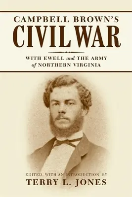 Campbell Brown polgárháborúja: Ewell-lel az észak-virginiai hadseregben - Campbell Brown's Civil War: With Ewell in the Army of Northern Virginia