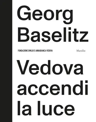 Georg Baselitz: Baselitz: Vedova Accendi La Luce - Georg Baselitz: Vedova Accendi La Luce