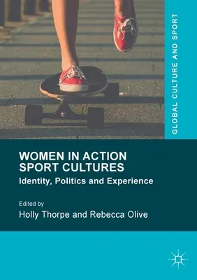 Nők az akciósportok kultúráiban: Identitás, politika és tapasztalat - Women in Action Sport Cultures: Identity, Politics and Experience