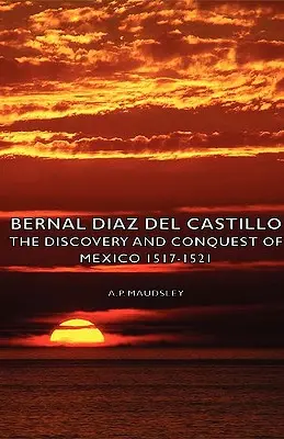 Bernal Diaz del Castillo - Mexikó felfedezése és meghódítása 1517-1521 - Bernal Diaz del Castillo - The Discovery and Conquest of Mexico 1517-1521