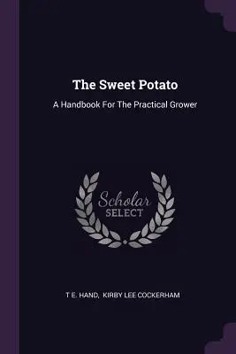 Az édesburgonya: Kézikönyv a gyakorlati termesztő számára - The Sweet Potato: A Handbook For The Practical Grower