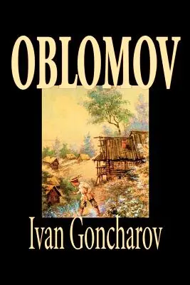 Oblomov: Ivan Goncsarov, Szépirodalom - Oblomov by Ivan Goncharov, Fiction