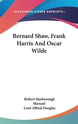 Bernard Shaw, Frank Harris és Oscar Wilde - Bernard Shaw, Frank Harris And Oscar Wilde