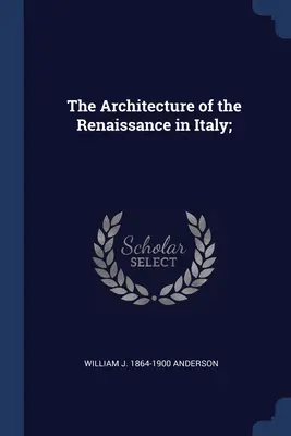 A reneszánsz építészete Olaszországban; - The Architecture of the Renaissance in Italy;