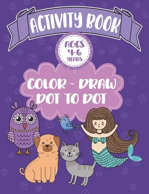 Activity Book Ages 4-6 Years Color-Draw Dot to Dot: Nagyméretű gyerekeknek színező, rajzoló és pontról pontra móka pozitív mondatokkal - Activity Book Ages 4-6 Years Color-Draw Dot To Dot: Large Kids Coloring, Drawing and Dot to Dot Fun with Positive Sayings