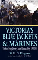 Victoria kék kabátok és tengerészgyalogosok: Viktória királynő uralkodása idején 1839-1901 - Victoria's Blue Jackets & Marines: The Royal Navy During Queen Victoria's Reign 1839-1901