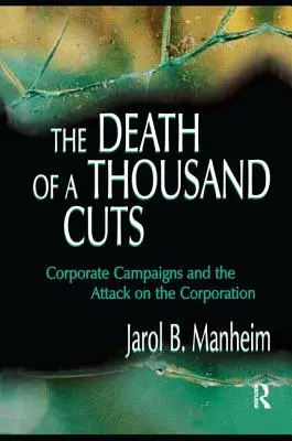 Az ezer vágás halála: A vállalati kampányok és a vállalat elleni támadás - The Death of A Thousand Cuts: Corporate Campaigns and the Attack on the Corporation