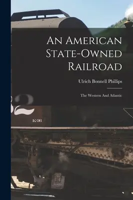 Egy amerikai állami vasút: The Western And Atlantic - An American State-owned Railroad: The Western And Atlantic