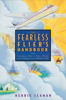 A rettenthetetlen pilóta kézikönyve: A repüléstől való félelem leküzdésének nemzetközileg elismert módszere - The Fearless Flier's Handbook: The Internationally Recognized Method for Overcoming the Fear of Flying