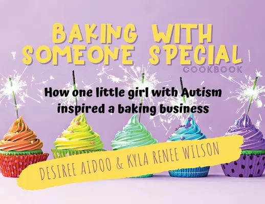 Sütés valaki különleges szakácskönyvvel: Hogyan inspirált egy autista kislány egy sütőipari vállalkozást? - Baking With Someone Special Cookbook: How One Little Girl With Autism Inspired A Baking Business