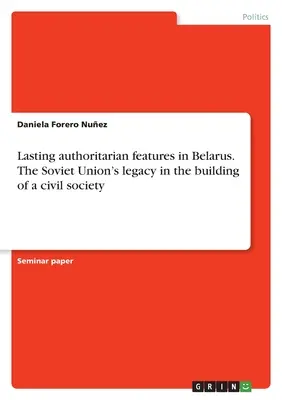 Tartós tekintélyelvű vonások Fehéroroszországban. A Szovjetunió öröksége a civil társadalom építésében - Lasting authoritarian features in Belarus. The Soviet Union's legacy in the building of a civil society