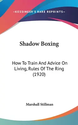 Árnyékboksz: Hogyan eddzünk és tanácsok az élethez, a ring szabályai (1920) - Shadow Boxing: How To Train And Advice On Living, Rules Of The Ring (1920)